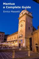 Ebook Mantua - a Complete Guide di Enrico Massetti edito da Enrico Massetti