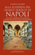 Ebook Alla scoperta dei segreti perduti di Napoli di Giovanni Liccardo edito da Newton Compton Editori