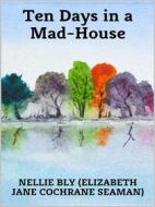 Ebook Ten Days in a Mad-House di Nellie Bly edito da Youcanprint