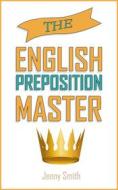 Ebook The English Preposition Master di Jenny Smith edito da Jenny Smith