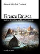 Ebook Firenze etrusca di Giovanni Spini, Enio Pecchioni edito da Press & Archeos