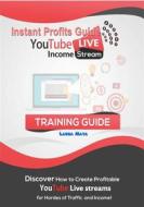 Ebook Instant  Profits Guide YouTube LIVE  Income Stream di Laura Maya edito da Publisher s21598