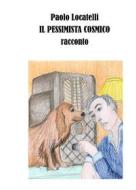 Ebook Il pessimista cosmico di Paolo Locatelli edito da Paolo Locatelli