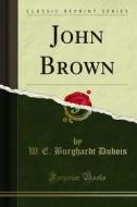Ebook John Brown di W. E. Burghardt Dubois edito da Forgotten Books