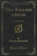 Ebook Tell England a Study di Ernest Raymond edito da Forgotten Books