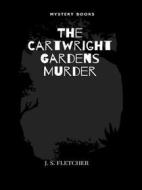 Ebook The Cartwright Gardens Murder di J. S. Fletcher edito da Librorium Editions