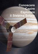Ebook Conoscere, capire, esplorare il Sistema Solare di Daniele Gasparri edito da Daniele Gasparri
