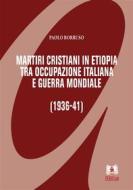 Ebook Martiri cristiani in Etiopia tra occupazione italiana e guerra mondiale di Paolo Borruso edito da EDUCatt