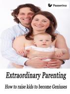 Ebook Extraordinary Parenting di Passerino Editore edito da Passerino