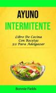 Ebook Ayuno Intermitente: Libro De Cocina Con Recetas 5:2 Para Adelgazar di Bonnie Fields edito da Bonnie Fields