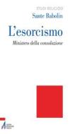 Ebook L' esorcismo. Ministero della consolazione di Sante Babolin edito da Edizioni Messaggero Padova