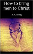 Ebook How to bring men to Christ di R. A. Torrey edito da Skyline