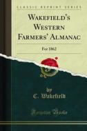 Ebook Wakefield's Western Farmers' Almanac di C. Wakefield edito da Forgotten Books