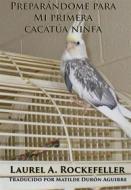 Ebook Preparándome Para Mi Primera Cacatúa Ninfa di Laurel A. Rockefeller edito da Laurel A. Rockefeller Books
