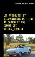 Ebook Les aventures et mésaventures de Titine, un cabriolet pas comme les autres_Tome 3 di Bernard Jean René Dusert edito da Books on Demand
