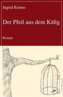 Ebook Der Pfeil aus dem Käfig di Ingrid Remus edito da Frankfurter Literaturverlag