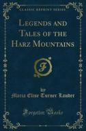 Ebook Legends and Tales of the Harz Mountains di Maria Elise Turner Lauder edito da Forgotten Books