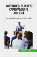 Ebook Vorbind în public ?i captivându-?i publicul di Nicolas Martin edito da 50Minutes.com (RO)