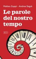 Ebook Le Parole del nostro tempo di Matteo Zuppi, Andrea Segrè edito da EDB - Edizioni Dehoniane Bologna