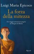 Ebook La forza della mitezza di Epicoco Luigi Maria edito da Rizzoli