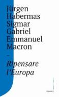 Ebook Ripensare l'Europa di Jürgen Habermas, Sigmar Gabriel, Emmanuel Macron edito da Castelvecchi
