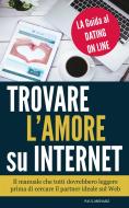 Ebook Trovare l&apos;Amore su Internet  - LA Guida al Dating On Line di Paul Meharz edito da Publisher s15091