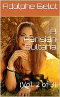 Ebook A Parisian Sultana, Vol. 2 (of 3) di Adolphe Belot edito da iOnlineShopping.com