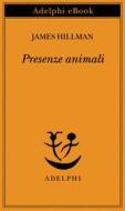 Ebook Presenze animali di James Hillman edito da Adelphi
