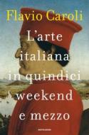 Ebook L'arte italiana in quindici weekend e mezzo di Caroli Flavio edito da Mondadori
