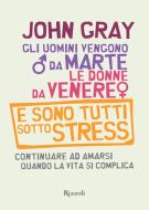 Ebook Gli uomini vengono da Marte, le donne da Venere e sono tutti sotto stress di Gray John edito da Rizzoli