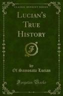 Ebook Lucian's True History di Of Samosata Lucian edito da Forgotten Books