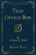 Ebook That Office Boy di Francis J. Finn edito da Forgotten Books