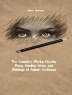 Ebook The Complete Works, Novels, Plays, Stories, Ideas, and Writings of Robert Buchanan di Buchanan Robert edito da ICTS