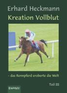 Ebook Kreation Vollblut – das Rennpferd eroberte die Welt. Teil III di Erhard Heckmann edito da Engelsdorfer Verlag