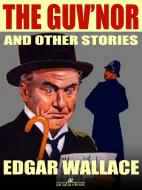 Ebook The Guv'nor and Other Stories (Illustrated) di Edgar Wallace edito da Edgar Wallace