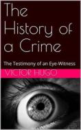 Ebook The History of a Crime di Victor Hugo edito da Kore Enterprises