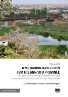 Ebook Towards a metropolitan vision for the Maputo province di Laura Montedoro, Alice Buoli, Alessandro Frigerio edito da Politecnica