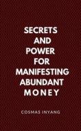 Ebook Secrets and Power for Manifesting Abundant Money di Cosmas Inyang edito da Cosmas Inyang