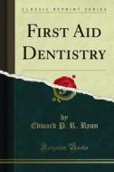 Ebook First Aid Dentistry di Edward P. R. Ryan edito da Forgotten Books