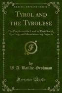 Ebook Tyrol and the Tyrolese di Grohman, W. A. Baillie edito da Forgotten Books