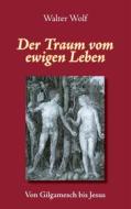 Ebook Der Traum vom ewigen Leben di Walter Wolf edito da Books on Demand
