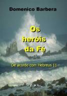 Ebook Os Heróis Da Fé  De Acordo Com Hebreus 11 di Domenico Barbera edito da Babelcube Inc.