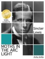 Ebook Moths in the Arc Light di Sinclair Lewis edito da Avia Artis