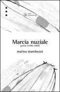 Ebook Marcia nuziale. Poesie (1999-2007) di Marchesini Matteo edito da Libri Scheiwiller