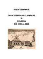 Ebook Caratteristiche climatiche di Bologna dal 1951 al 2022 di Mario Delmonte edito da Youcanprint