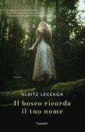 Ebook Il bosco ricorda il tuo nome di Alaitz Leceaga edito da Garzanti