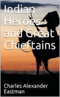 Ebook Indian Heroes and Great Chieftains di Charles Alexander Eastman edito da iOnlineShopping.com