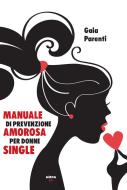Ebook Manuale di prevenzione amorosa per donne single di Gaia Parenti edito da Ultra