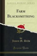 Ebook Farm Blacksmithing di James M. Drew edito da Forgotten Books