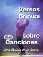 Ebook Versos Breves Sobre Canciones di Juan Moisés De La Serna edito da Tektime